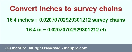 16.4 inches to ch is equal to 0.02070702929301212 (ch) Result converting 16.4 inches to ch = 0.02070702929301212 survey chains