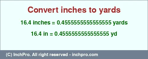 16.4 inches to yd is equal to 0.4555555555555555 (yd) Result converting 16.4 inches to yd = 0.4555555555555555 yards