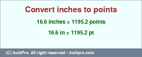 16.6 inches to pt is equal to 1195.2 (pt) Result converting 16.6 inches to pt = 1195.2 points