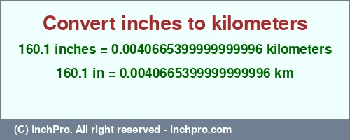 Result converting 160.1 inches to km = 0.0040665399999999996 kilometers