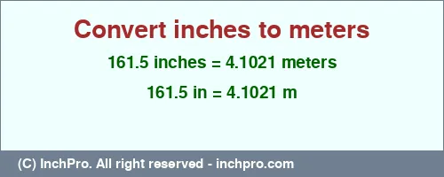 161.5 inches to m is equal to 4.1021 (m) Result converting 161.5 inches to m = 4.1021 meters