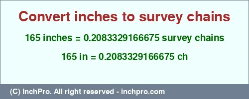 165 inches to ch is equal to 0.2083329166675 (ch) Result converting 165 inches to ch = 0.2083329166675 survey chains