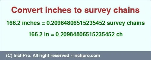 166.2 inches to ch is equal to 0.20984806515235452 (ch) Result converting 166.2 inches to ch = 0.20984806515235452 survey chains