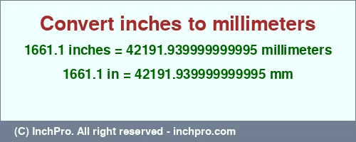 Result converting 1661.1 inches to mm = 42191.939999999995 millimeters