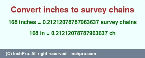 168 inches to ch is equal to 0.21212078787963637 (ch) Result converting 168 inches to ch = 0.21212078787963637 survey chains