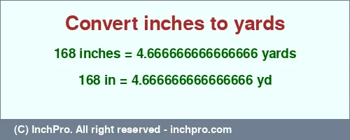 168 inches to yd is equal to 4.666666666666666 (yd) Result converting 168 inches to yd = 4.666666666666666 yards