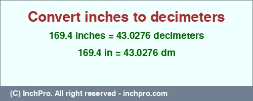 169.4 inches to dm is equal to 43.0276 (dm) Result converting 169.4 inches to dm = 43.0276 decimeters