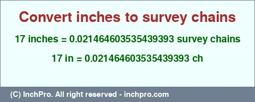 Result converting 17 inches to ch = 0.021464603535439393 survey chains