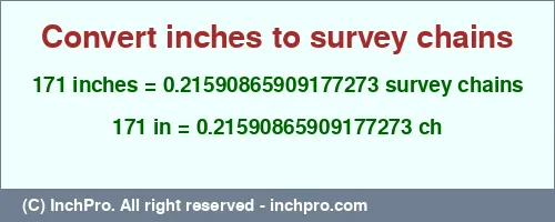 Result converting 171 inches to ch = 0.21590865909177273 survey chains