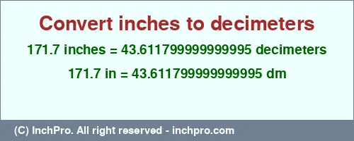 171.7 inches to dm is equal to 43.611799999999995 (dm) Result converting 171.7 inches to dm = 43.611799999999995 decimeters