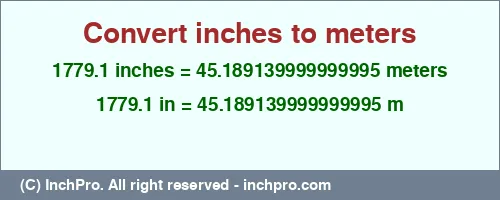 Result converting 1779.1 inches to m = 45.189139999999995 meters