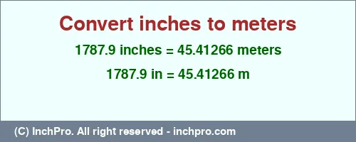 Result converting 1787.9 inches to m = 45.41266 meters