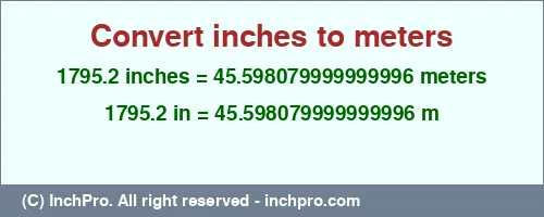 1795.2 inches to m is equal to 45.598079999999996 (m) Result converting 1795.2 inches to m = 45.598079999999996 meters
