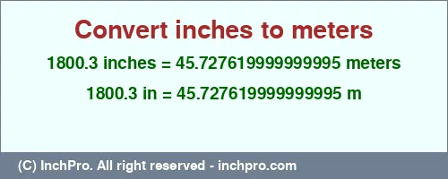 Result converting 1800.3 inches to m = 45.727619999999995 meters