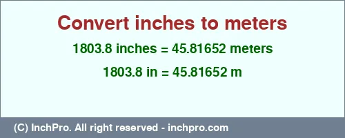 Result converting 1803.8 inches to m = 45.81652 meters