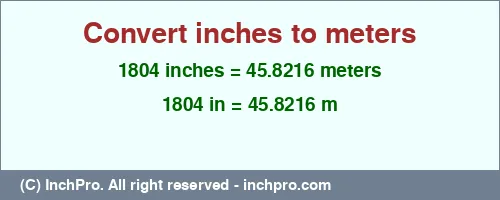 1804 inches to m is equal to 45.8216 (m) Result converting 1804 inches to m = 45.8216 meters