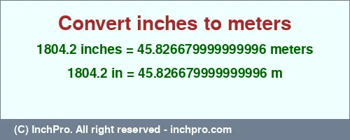 Result converting 1804.2 inches to m = 45.826679999999996 meters