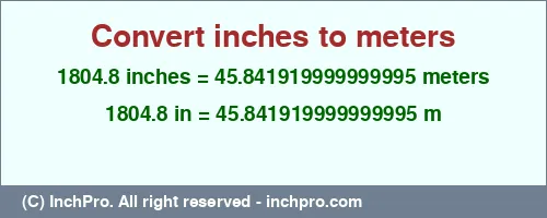 Result converting 1804.8 inches to m = 45.841919999999995 meters