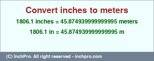 Result converting 1806.1 inches to m = 45.874939999999995 meters