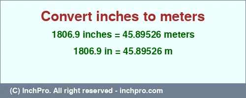Result converting 1806.9 inches to m = 45.89526 meters
