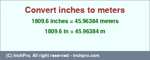 1809.6 inches to m is equal to 45.96384 (m) Result converting 1809.6 inches to m = 45.96384 meters