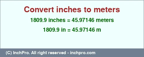 1809.9 inches to m is equal to 45.97146 (m) Result converting 1809.9 inches to m = 45.97146 meters