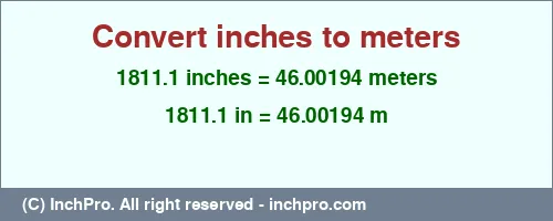 1811.1 inches to m is equal to 46.00194 (m) Result converting 1811.1 inches to m = 46.00194 meters