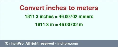 1811.3 inches to m is equal to 46.00702 (m) Result converting 1811.3 inches to m = 46.00702 meters