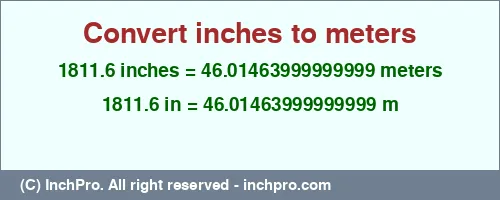 1811.6 inches to m is equal to 46.01463999999999 (m) Result converting 1811.6 inches to m = 46.01463999999999 meters