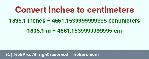 Result converting 1835.1 inches to cm = 4661.1539999999995 centimeters