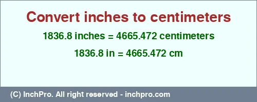 1836.8 inches to cm is equal to 4665.472 (cm) Result converting 1836.8 inches to cm = 4665.472 centimeters