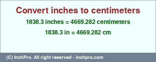 1838.3 inches to cm is equal to 4669.282 (cm) Result converting 1838.3 inches to cm = 4669.282 centimeters