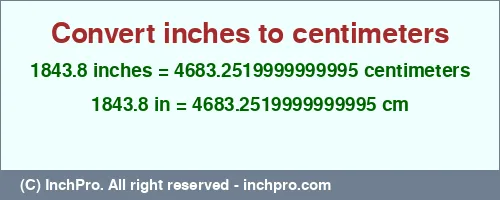 1843.8 inches to cm is equal to 4683.2519999999995 (cm) Result converting 1843.8 inches to cm = 4683.2519999999995 centimeters