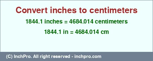 1844.1 inches to cm is equal to 4684.014 (cm) Result converting 1844.1 inches to cm = 4684.014 centimeters