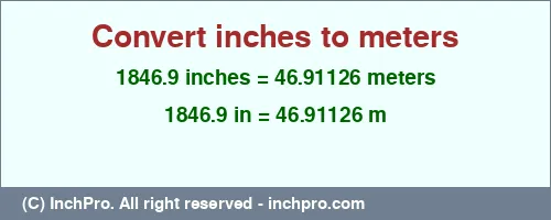 Result converting 1846.9 inches to m = 46.91126 meters