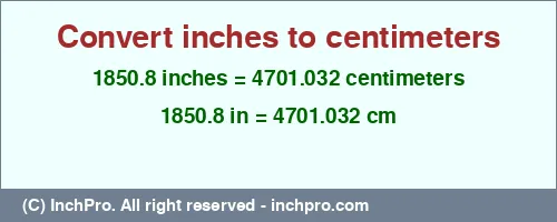 1850.8 inches to cm is equal to 4701.032 (cm) Result converting 1850.8 inches to cm = 4701.032 centimeters