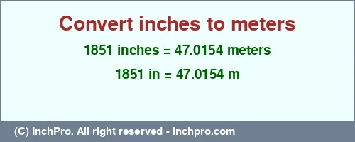 1851 inches to m is equal to 47.0154 (m) Result converting 1851 inches to m = 47.0154 meters