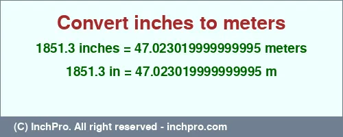 1851.3 inches to m is equal to 47.023019999999995 (m) Result converting 1851.3 inches to m = 47.023019999999995 meters