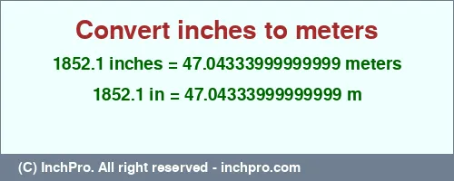 1852.1 inches to m is equal to 47.04333999999999 (m) Result converting 1852.1 inches to m = 47.04333999999999 meters