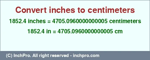 Result converting 1852.4 inches to cm = 4705.0960000000005 centimeters