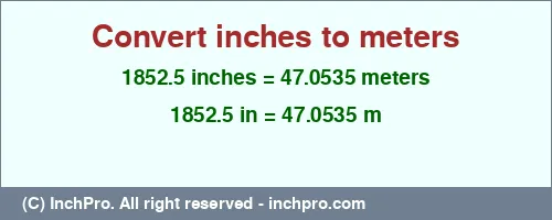 1852.5 inches to m is equal to 47.0535 (m) Result converting 1852.5 inches to m = 47.0535 meters