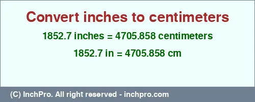 1852.7 inches to cm is equal to 4705.858 (cm) Result converting 1852.7 inches to cm = 4705.858 centimeters