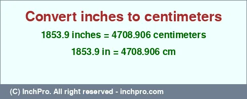 1853.9 inches to cm is equal to 4708.906 (cm) Result converting 1853.9 inches to cm = 4708.906 centimeters