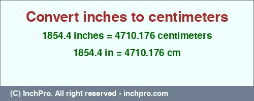 1854.4 inches to cm is equal to 4710.176 (cm) Result converting 1854.4 inches to cm = 4710.176 centimeters