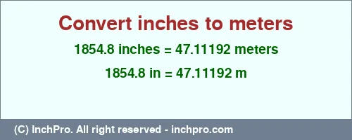 1854.8 inches to m is equal to 47.11192 (m) Result converting 1854.8 inches to m = 47.11192 meters