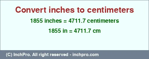 1855 inches to cm is equal to 4711.7 (cm) Result converting 1855 inches to cm = 4711.7 centimeters