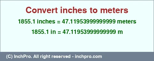 Result converting 1855.1 inches to m = 47.11953999999999 meters