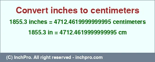 1855.3 inches to cm is equal to 4712.4619999999995 (cm) Result converting 1855.3 inches to cm = 4712.4619999999995 centimeters