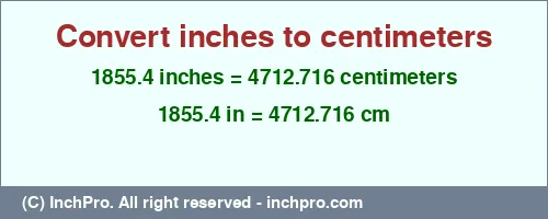 1855.4 inches to cm is equal to 4712.716 (cm) Result converting 1855.4 inches to cm = 4712.716 centimeters