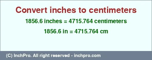 1856.6 inches to cm is equal to 4715.764 (cm) Result converting 1856.6 inches to cm = 4715.764 centimeters